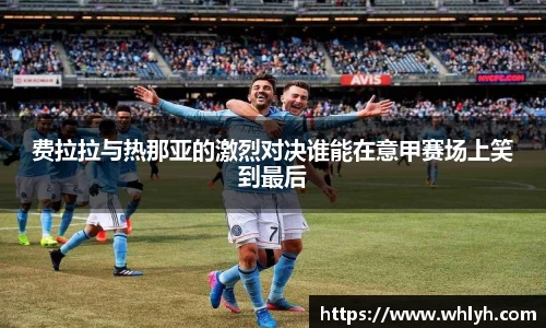 费拉拉与热那亚的激烈对决谁能在意甲赛场上笑到最后