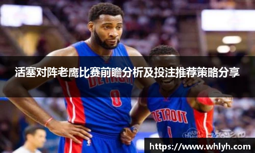 活塞对阵老鹰比赛前瞻分析及投注推荐策略分享
